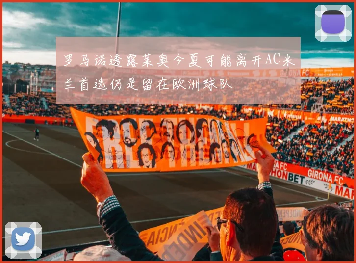 罗马诺透露莱奥今夏可能离开AC米兰首选仍是留在欧洲球队