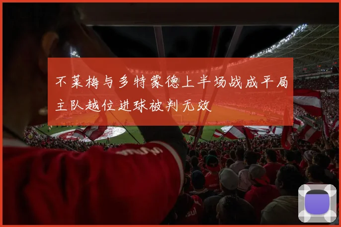 不莱梅与多特蒙德上半场战成平局主队越位进球被判无效