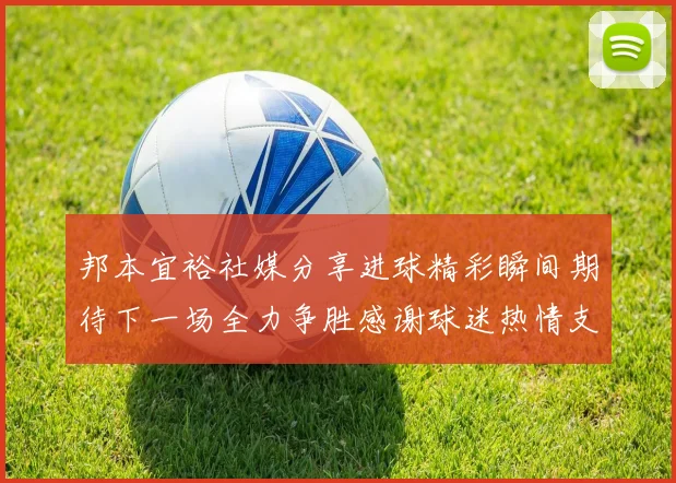 邦本宜裕社媒分享进球精彩瞬间期待下一场全力争胜感谢球迷热情支持
