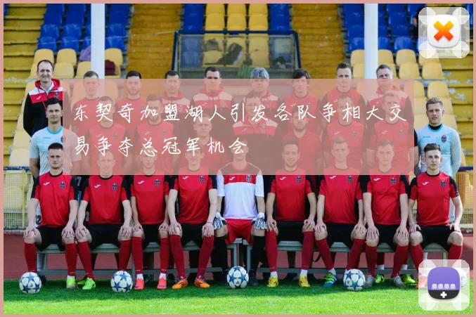 东契奇加盟湖人引发各队争相大交易争夺总冠军机会